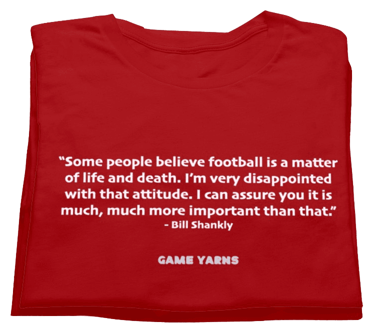 Bill Shankly Football Philosophy - with his famous football is more important quote Game Yarns tshirt