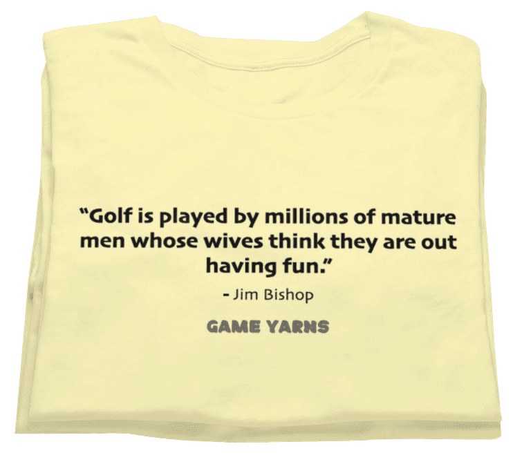 Jim Bishop helping wives of golf players understand how much fun husbands really have on the golf course with some funny insight GAme Yarns t-shirt