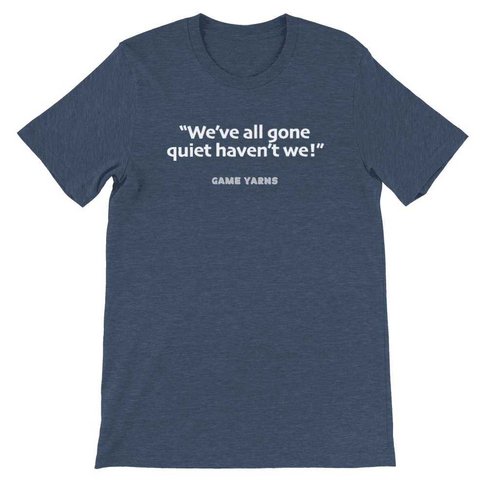 Game Yarns Sunday League Football Soccer t-shirt We've all gone quiet haven't we