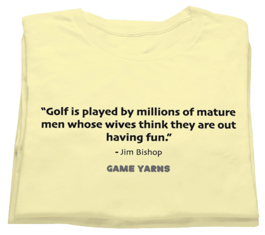 Jim Bishop helping wives of golf players understand how much fun husbands really have on the golf course with some funny insight GAme Yarns t-shirt 
