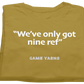 Sunday League Series We've only got 9 ref  Game Yarns T-shirt