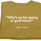 Sunday League Series Who is going in goal Game Yarns T-shirt
